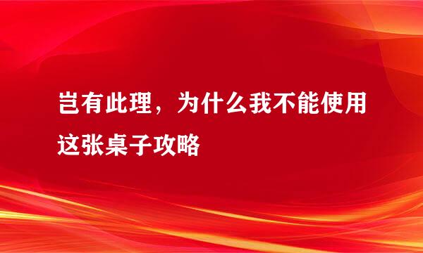 岂有此理，为什么我不能使用这张桌子攻略