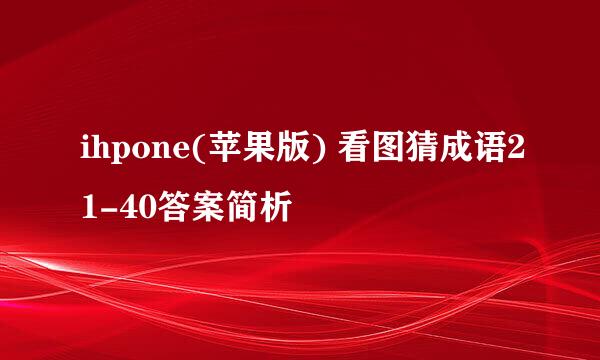 ihpone(苹果版) 看图猜成语21-40答案简析