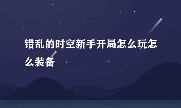 错乱的时空新手开局怎么玩怎么装备