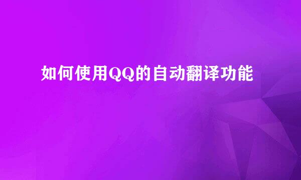 如何使用QQ的自动翻译功能
