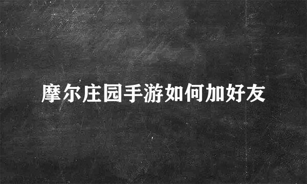 摩尔庄园手游如何加好友