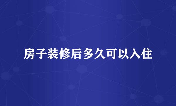 房子装修后多久可以入住