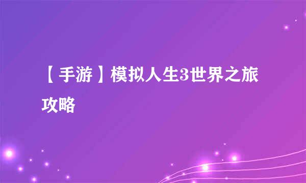 【手游】模拟人生3世界之旅攻略