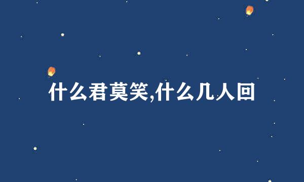 什么君莫笑,什么几人回
