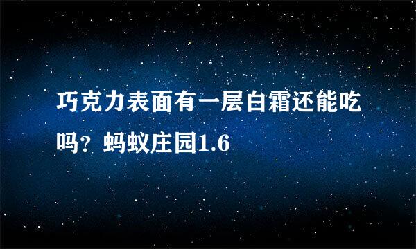 巧克力表面有一层白霜还能吃吗？蚂蚁庄园1.6