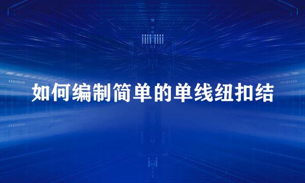 如何编制简单的单线纽扣结