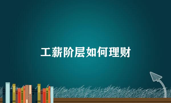 工薪阶层如何理财