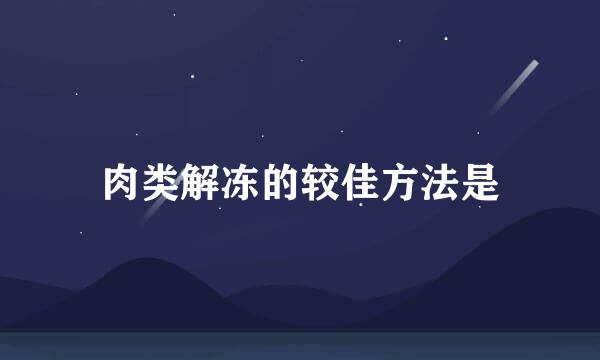 肉类解冻的较佳方法是