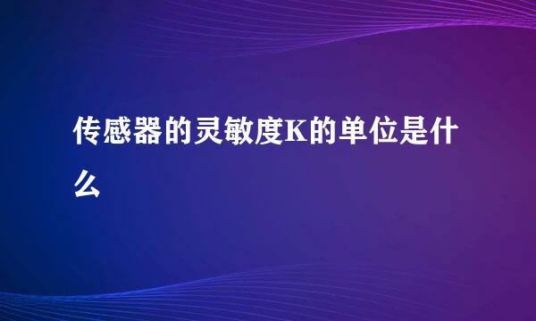 传感器的灵敏度K的单位是什么