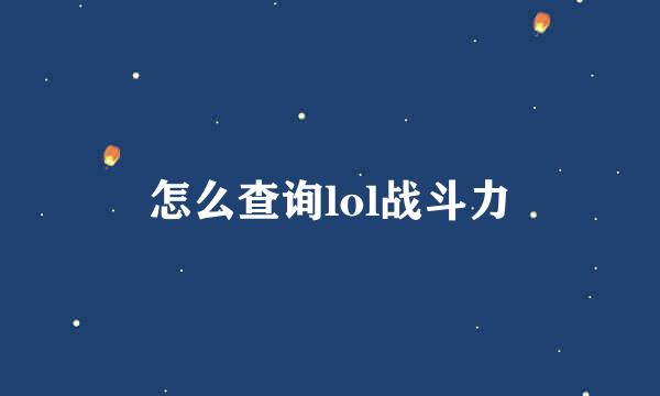 怎么查询lol战斗力