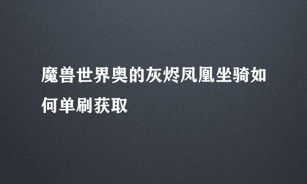 魔兽世界奥的灰烬凤凰坐骑如何单刷获取