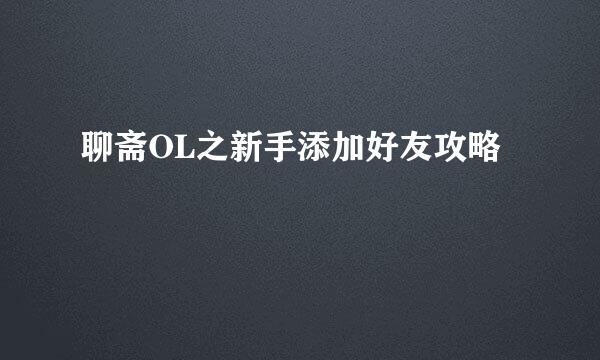 聊斋OL之新手添加好友攻略
