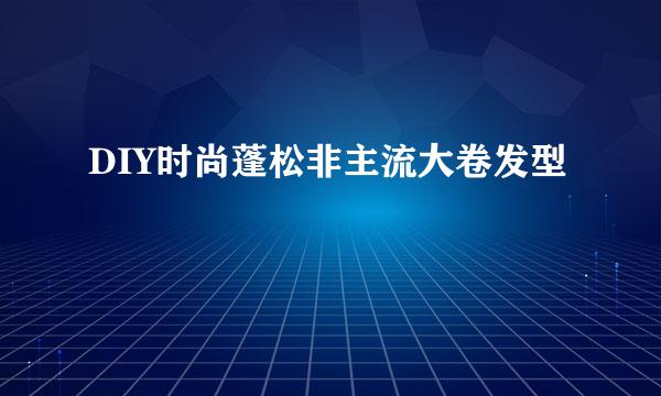 DIY时尚蓬松非主流大卷发型