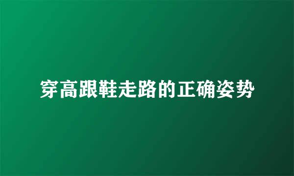 穿高跟鞋走路的正确姿势