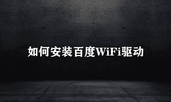 如何安装百度WiFi驱动
