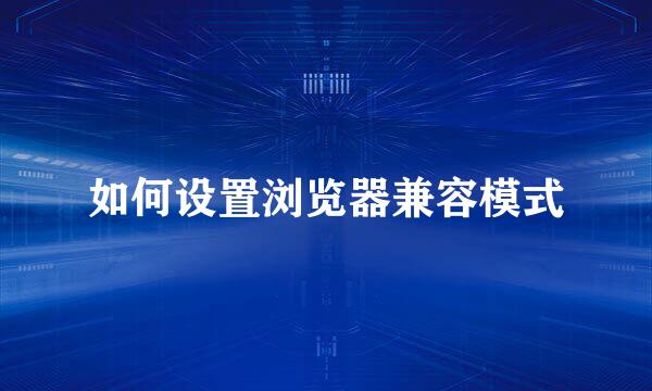如何设置浏览器兼容模式