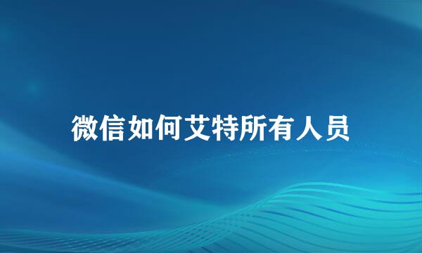微信如何艾特所有人员