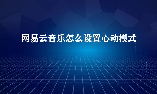 网易云音乐怎么设置心动模式