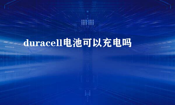 duracell电池可以充电吗
