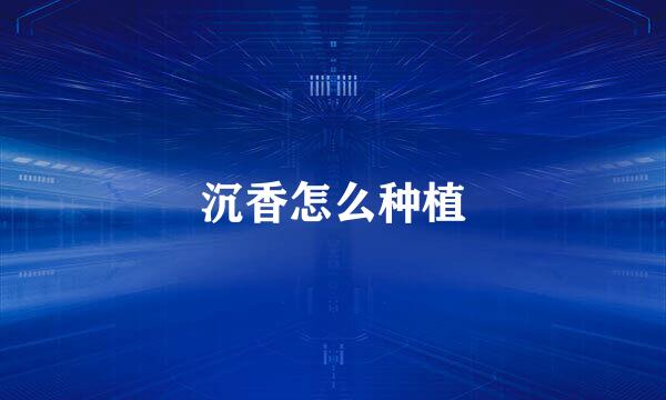 沉香怎么种植