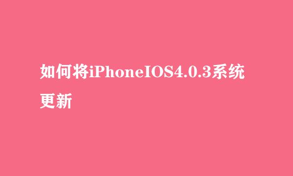 如何将iPhoneIOS4.0.3系统更新