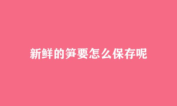 新鲜的笋要怎么保存呢