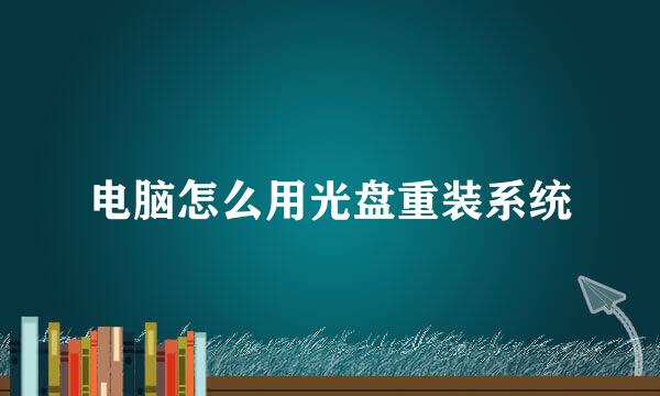 电脑怎么用光盘重装系统