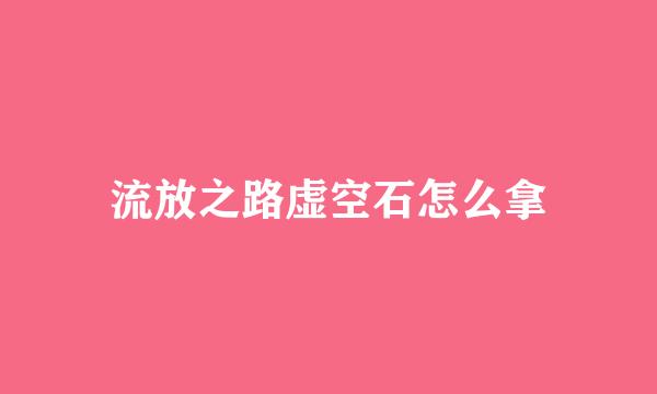 流放之路虚空石怎么拿