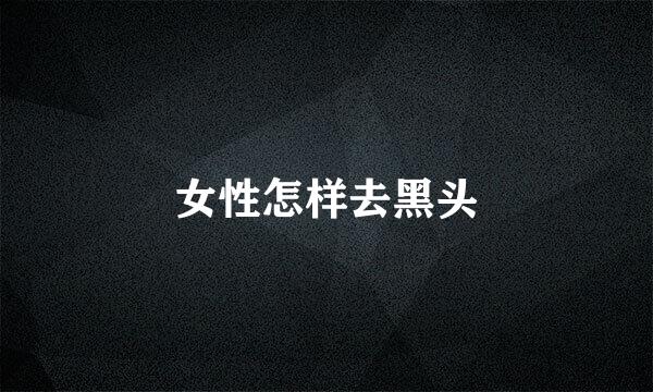女性怎样去黑头