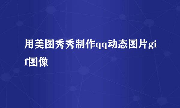 用美图秀秀制作qq动态图片gif图像