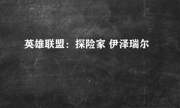 英雄联盟：探险家 伊泽瑞尔