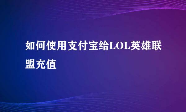 如何使用支付宝给LOL英雄联盟充值