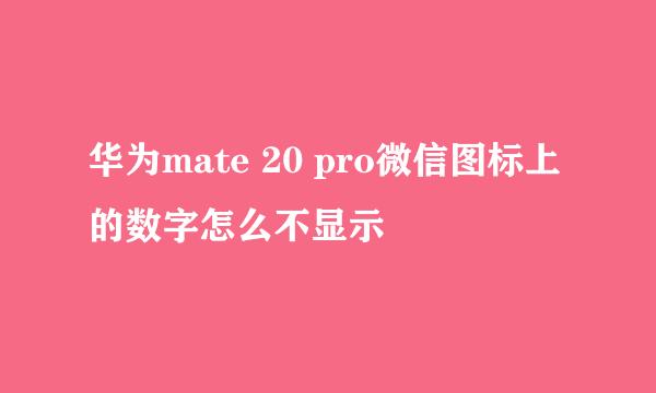 华为mate 20 pro微信图标上的数字怎么不显示