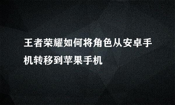 王者荣耀如何将角色从安卓手机转移到苹果手机