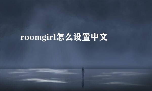 roomgirl怎么设置中文