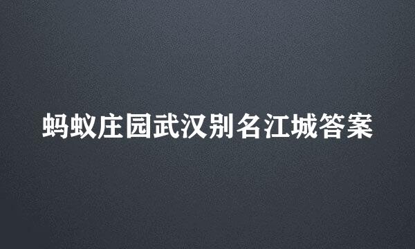 蚂蚁庄园武汉别名江城答案