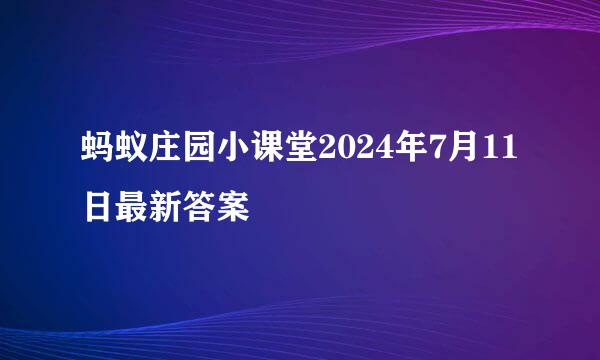 蚂蚁庄园小课堂2024年7月11日最新答案
