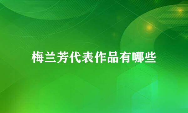 梅兰芳代表作品有哪些