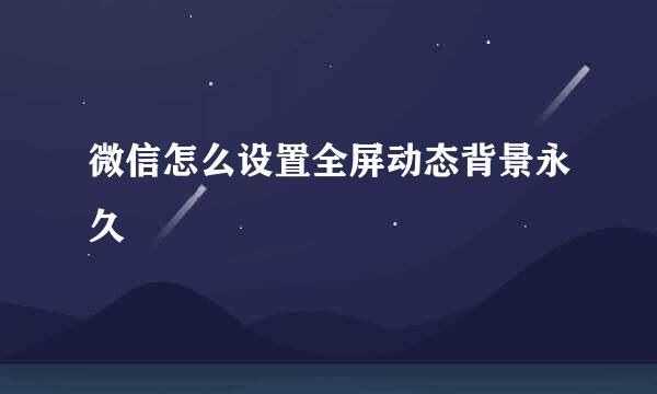 微信怎么设置全屏动态背景永久