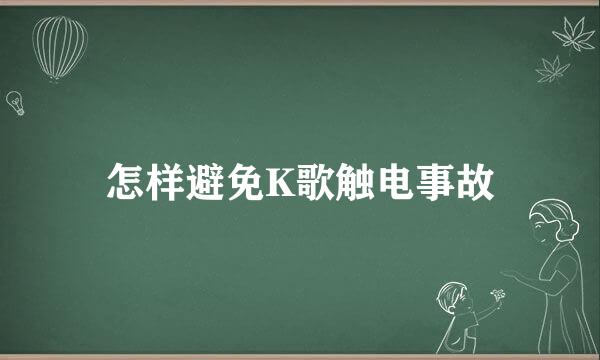怎样避免K歌触电事故