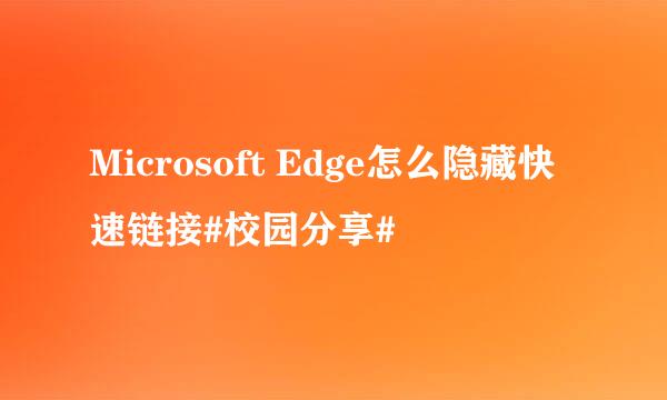 Microsoft Edge怎么隐藏快速链接#校园分享#