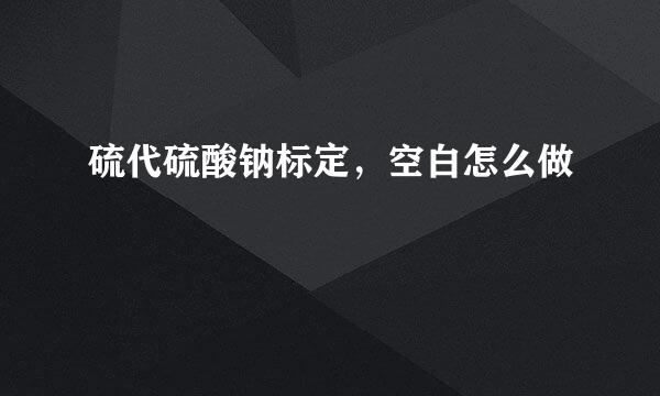 硫代硫酸钠标定，空白怎么做