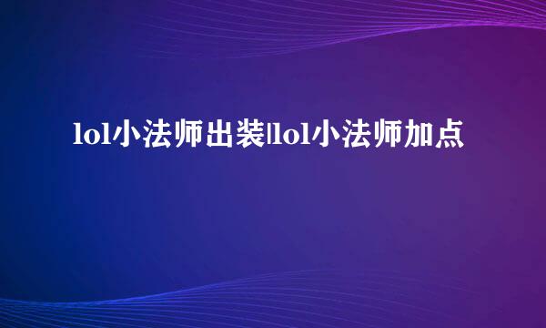 lol小法师出装|lol小法师加点