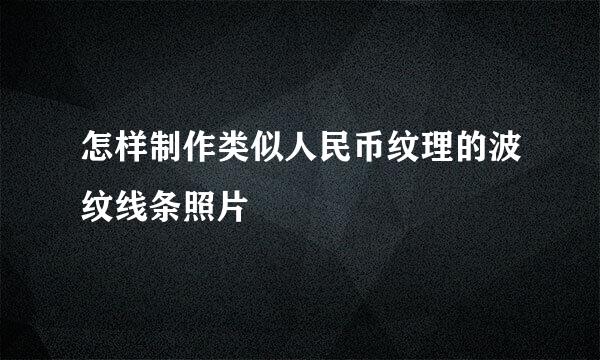 怎样制作类似人民币纹理的波纹线条照片