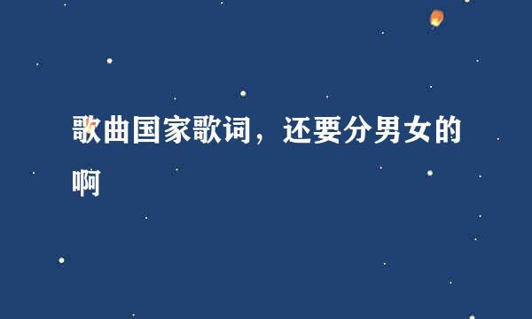 歌曲国家歌词，还要分男女的啊