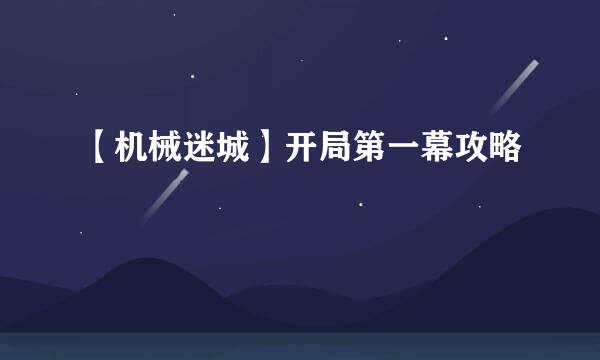 【机械迷城】开局第一幕攻略