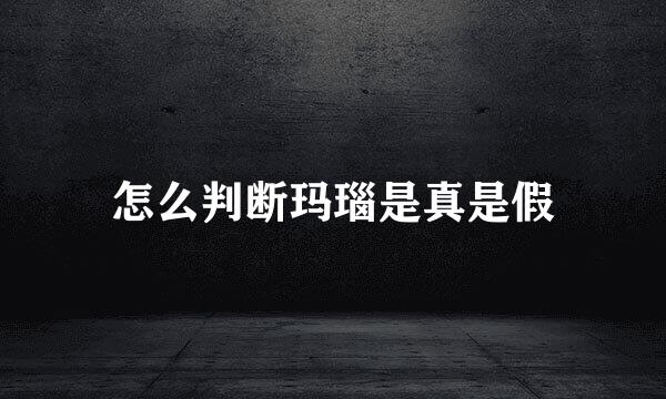 怎么判断玛瑙是真是假