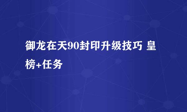 御龙在天90封印升级技巧 皇榜+任务
