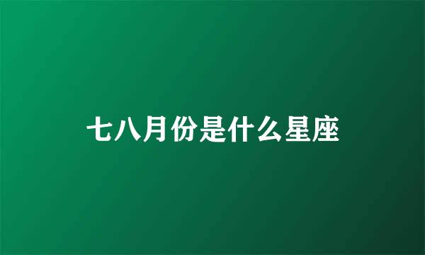 七八月份是什么星座