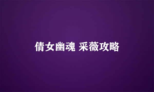 倩女幽魂 采薇攻略